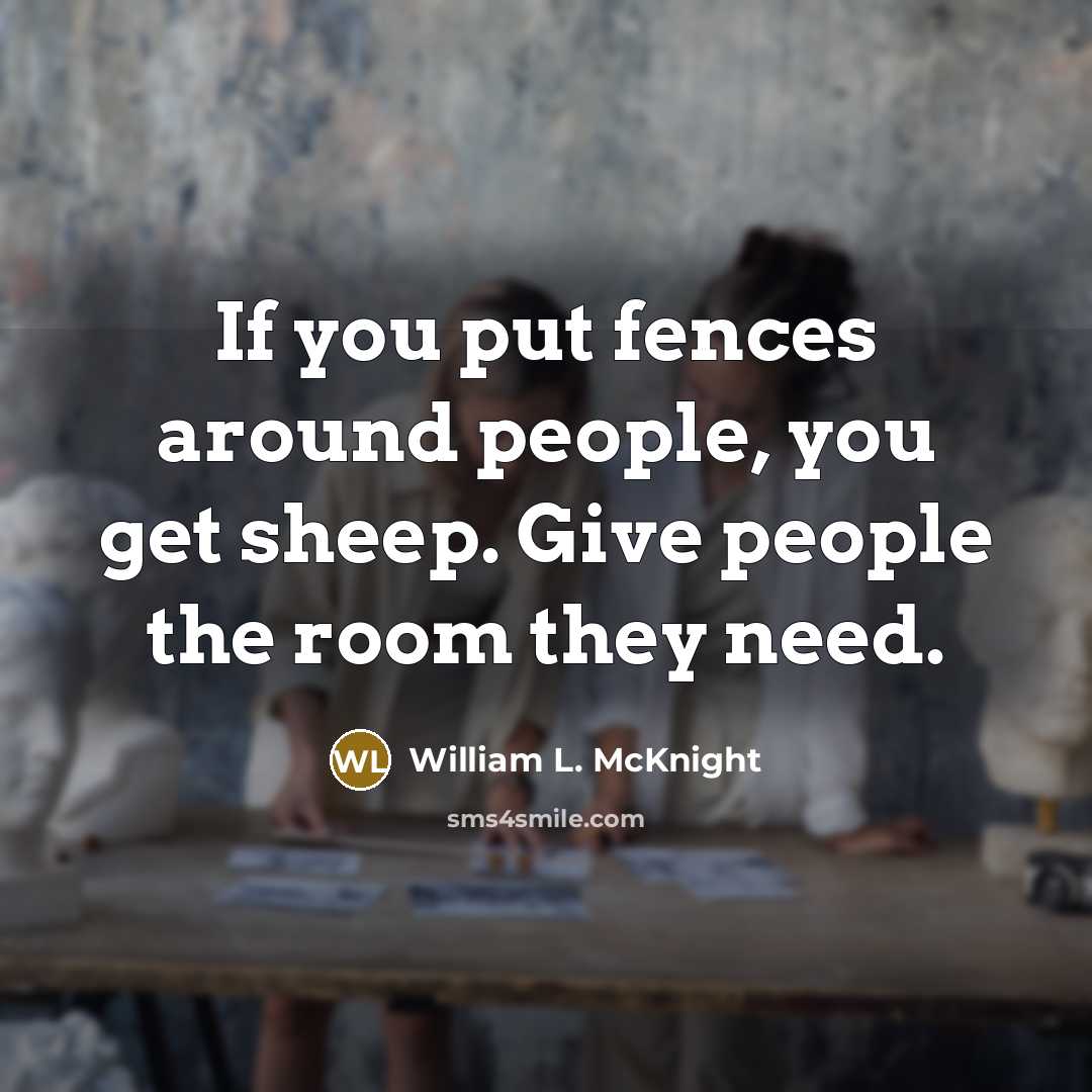“If you put fences around people, you get sheep. Give…” quote by William L. McKnight