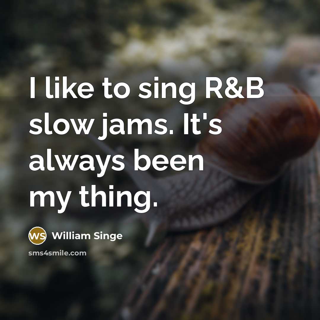 “I like to sing R&B slow jams. It's always been…” quote by William Singe
