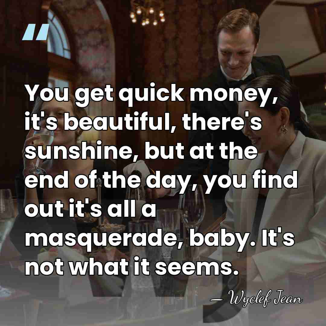 You get quick money, it's beautiful, there's sunshine, but at the end&hellip; - Wyclef Jean