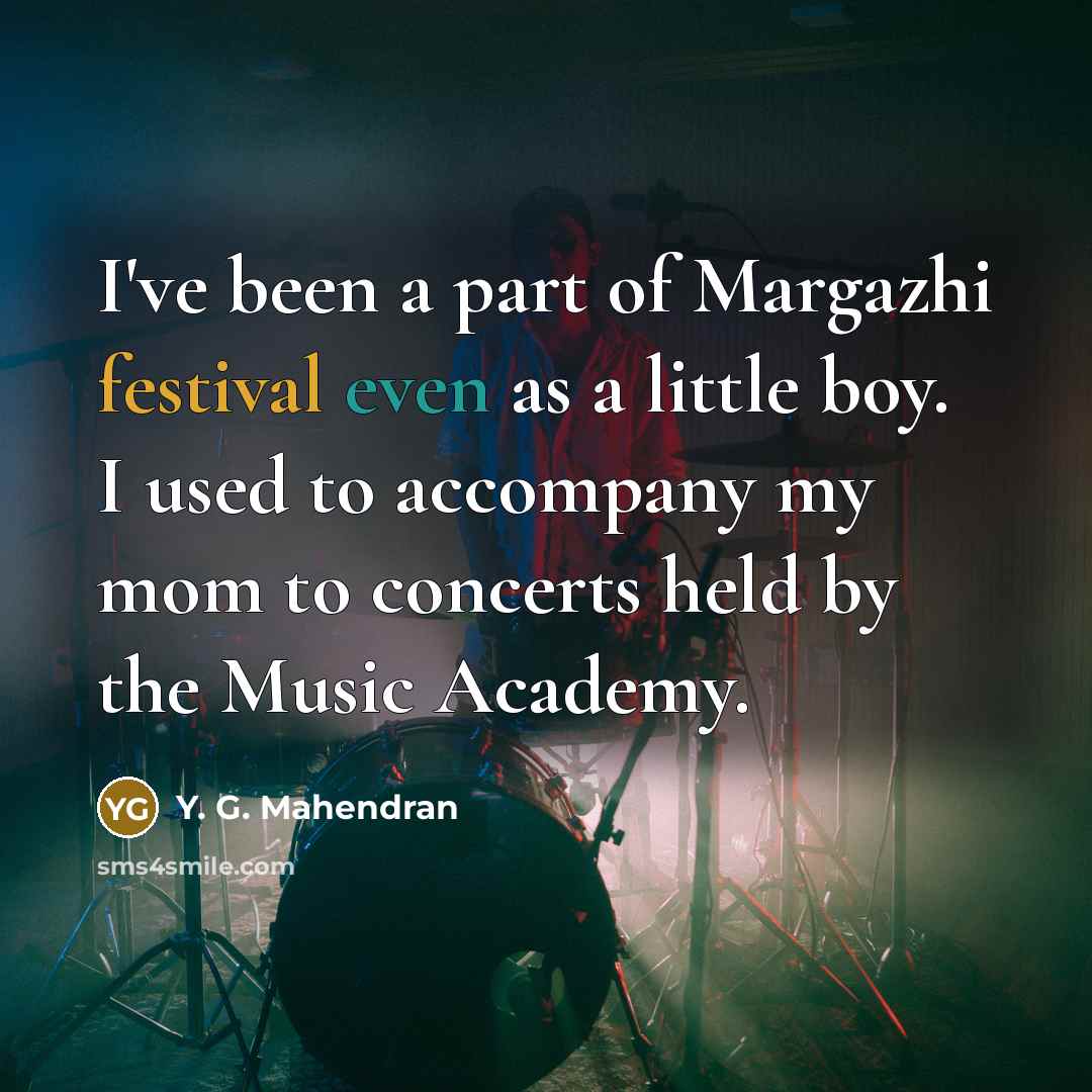 “I've been a part of Margazhi festival even as a…” quote by Y. G. Mahendran