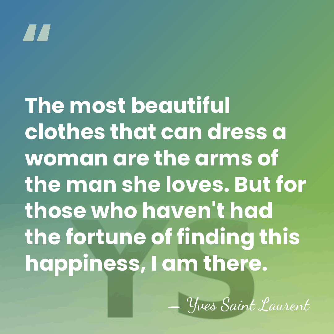 The most beautiful clothes that can dress a woman are the arms&hellip; - Yves Saint Laurent
