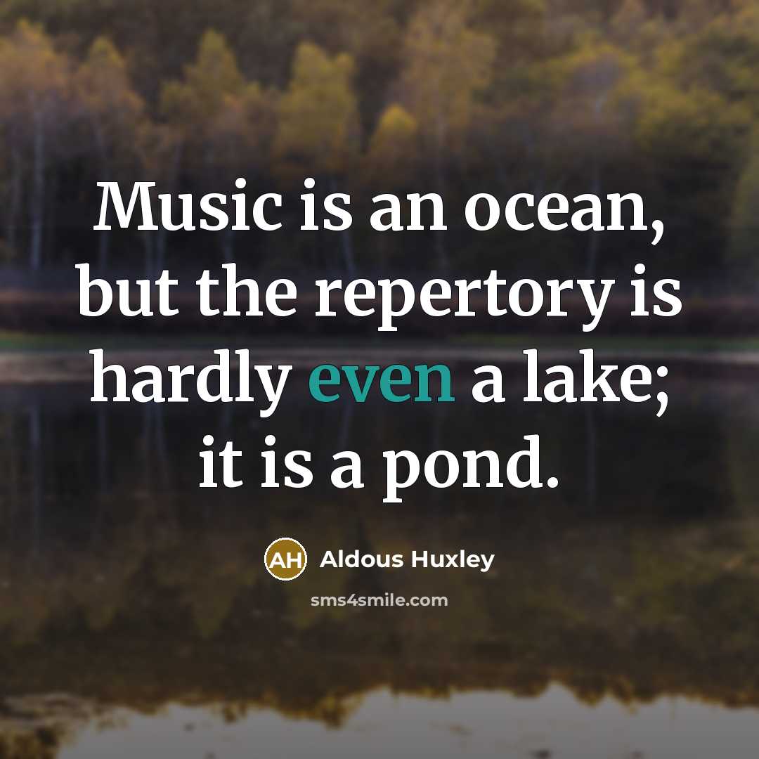 “Music is an ocean, but the repertory is hardly even…” quote by Aldous Huxley