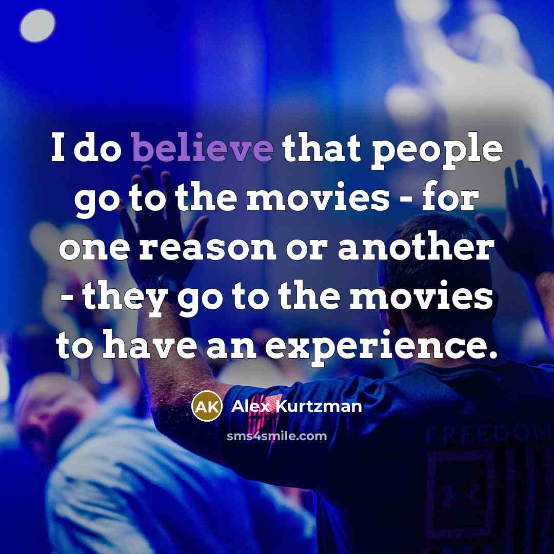 “I do believe that people go to the movies -…” quote by Alex Kurtzman