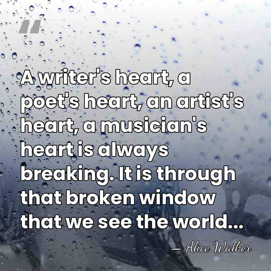 A writer's heart, a poet's heart, an artist's heart, a musician's heart&hellip; - Alice Walker