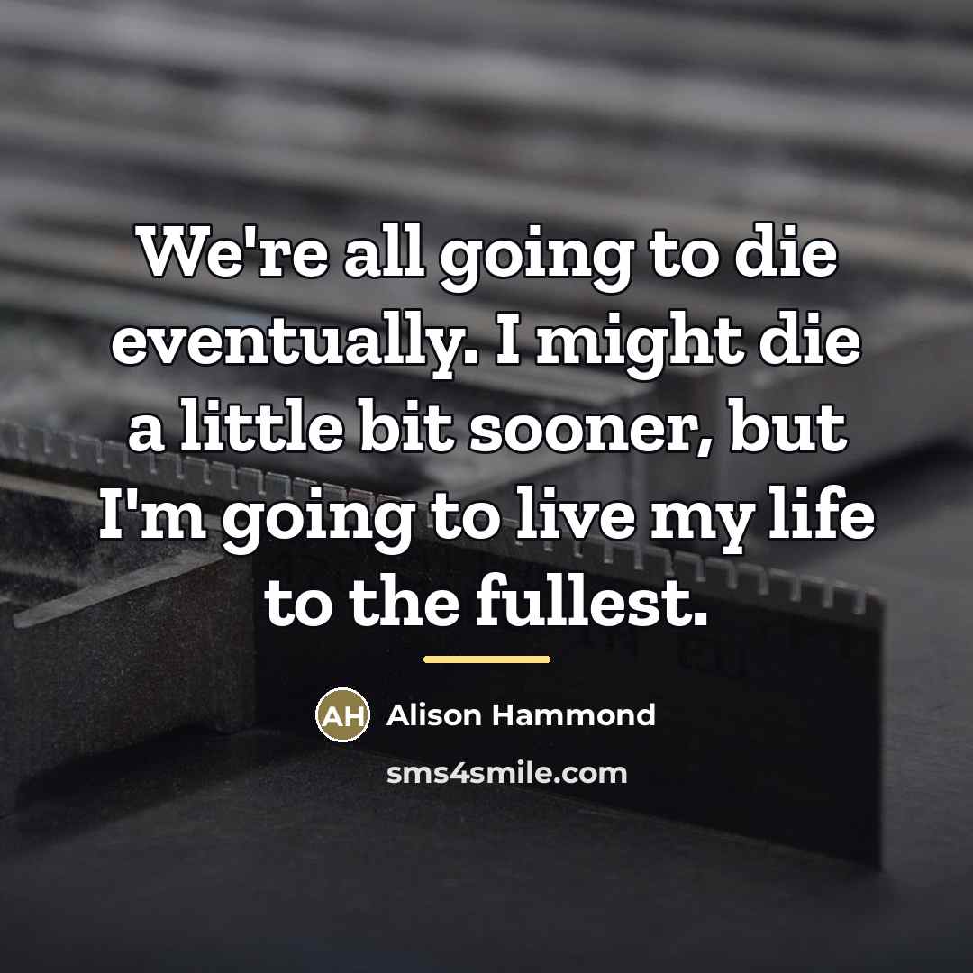 “We're all going to die eventually. I might die a…” quote by Alison Hammond