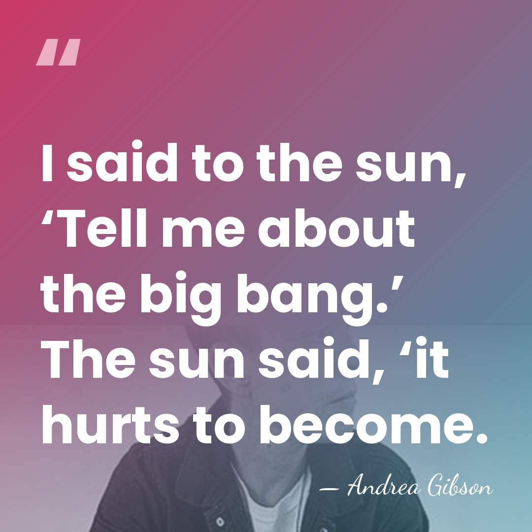 I said to the sun, ‘Tell me about the big bang.’ The&hellip; - Andrea Gibson