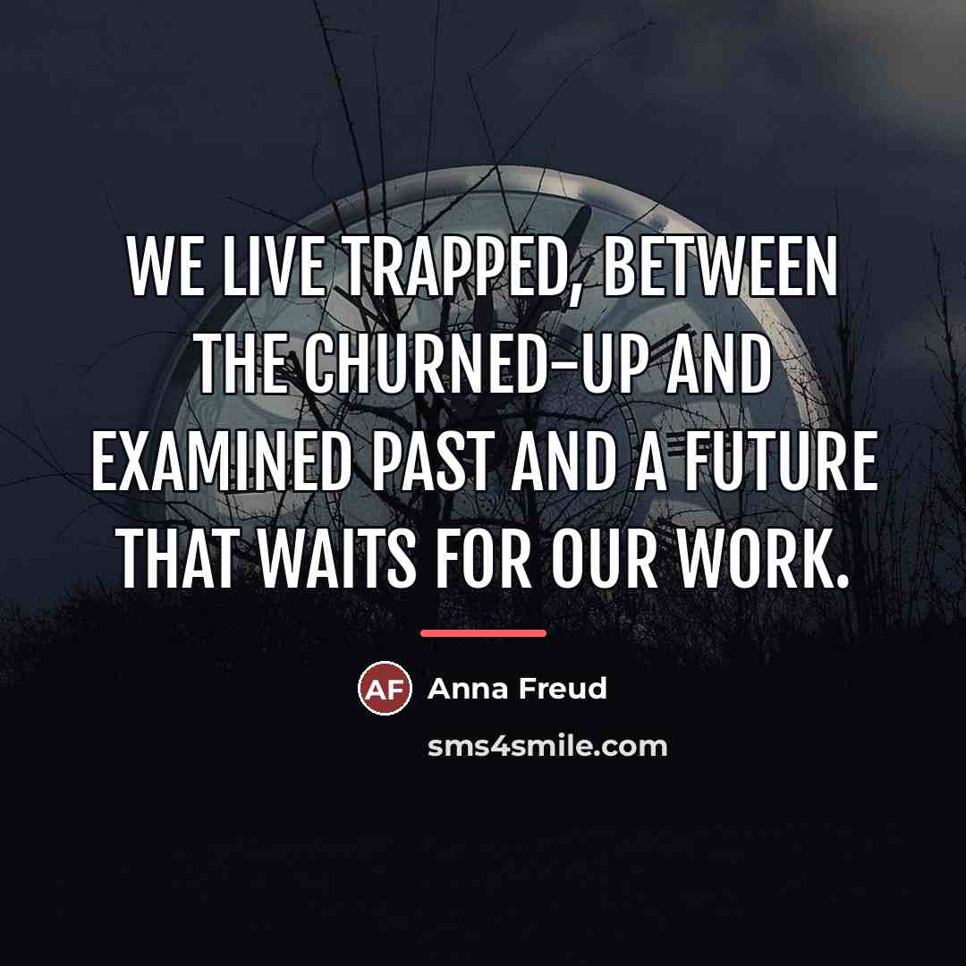 “We live trapped, between the churned-up and examined past and…” quote by Anna Freud
