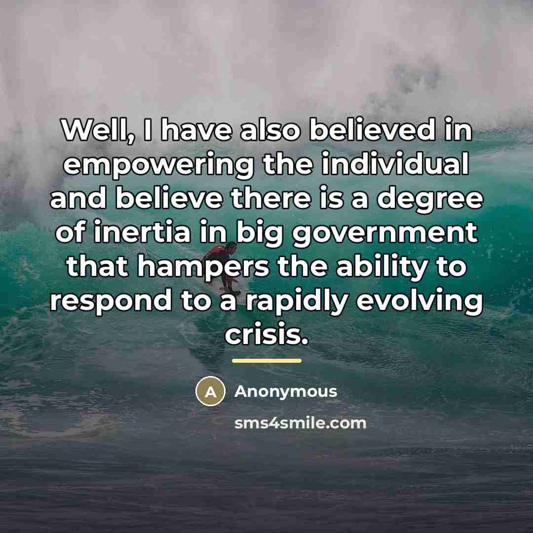 “Well, I have also believed in empowering the individual and…” quote by Anonymous
