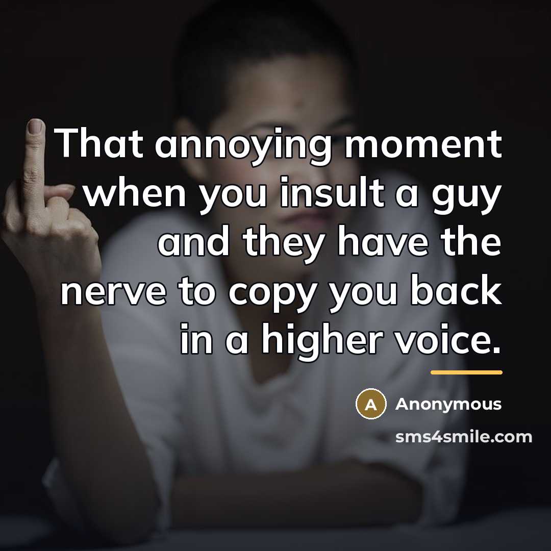 “That annoying moment when you insult a guy and they…” quote by Anonymous