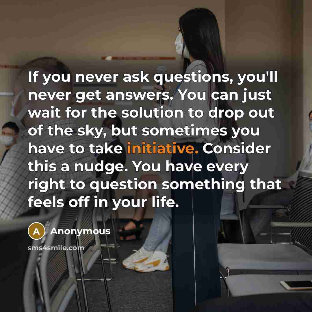 “If you never ask questions, you'll never get answers. You…” quote by Anonymous