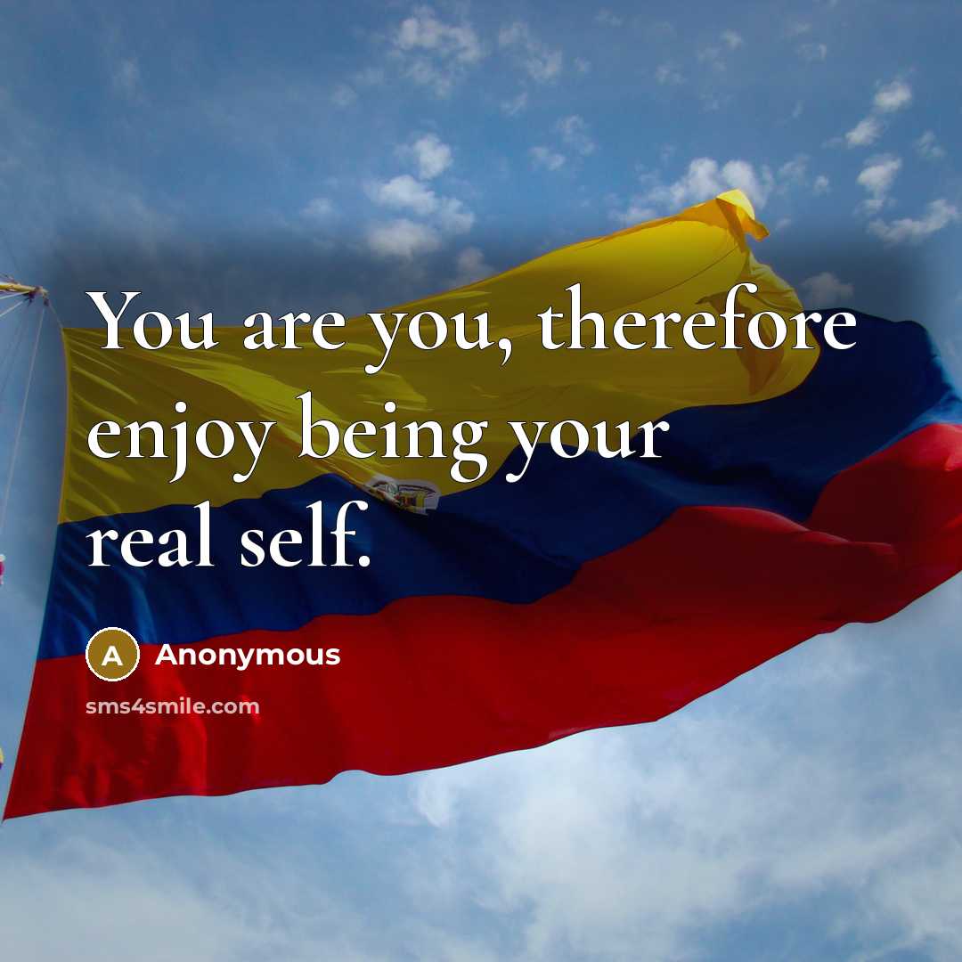 “You are you, therefore enjoy being your real self.…” quote by Anonymous