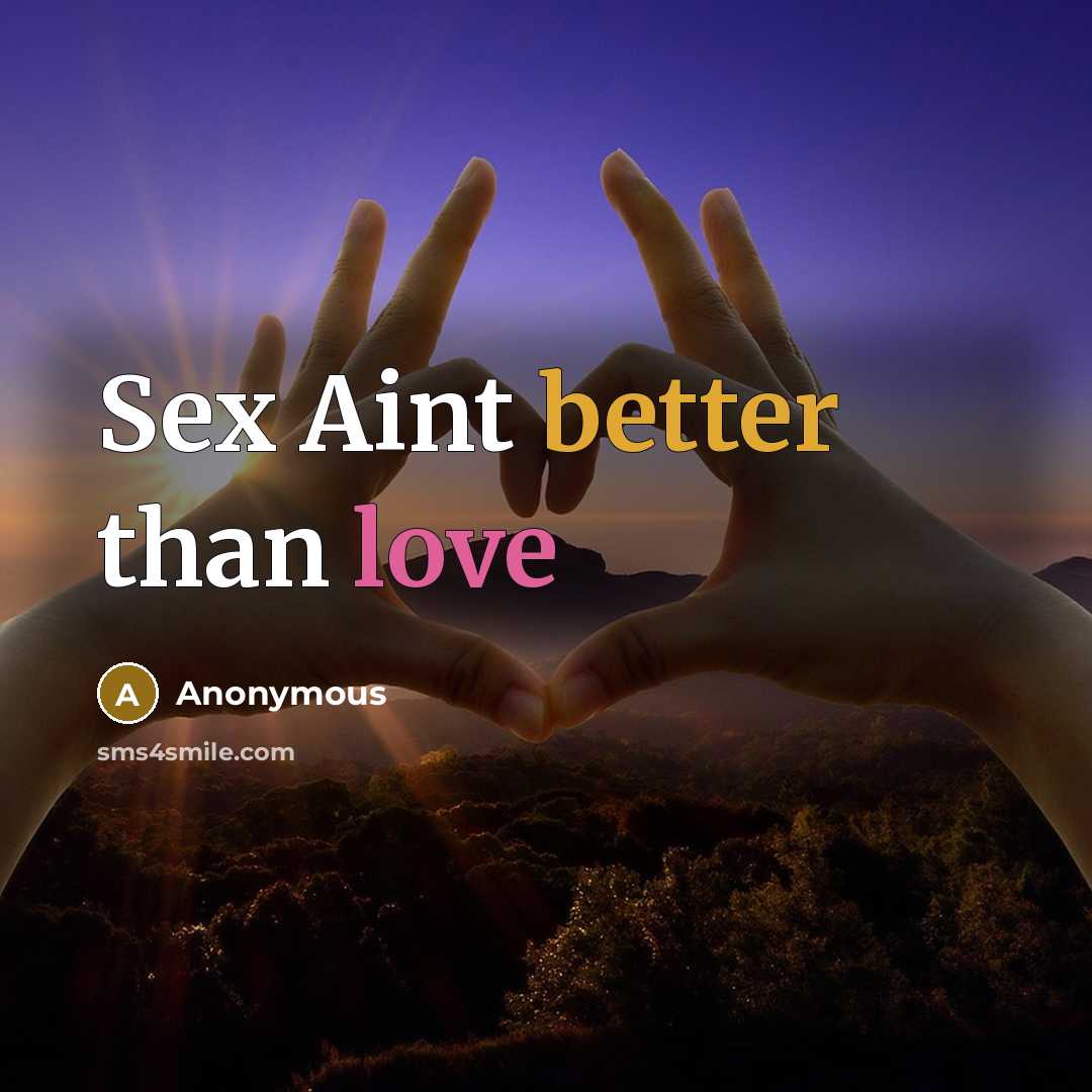 “Sex Aint better than love” quote by Anonymous