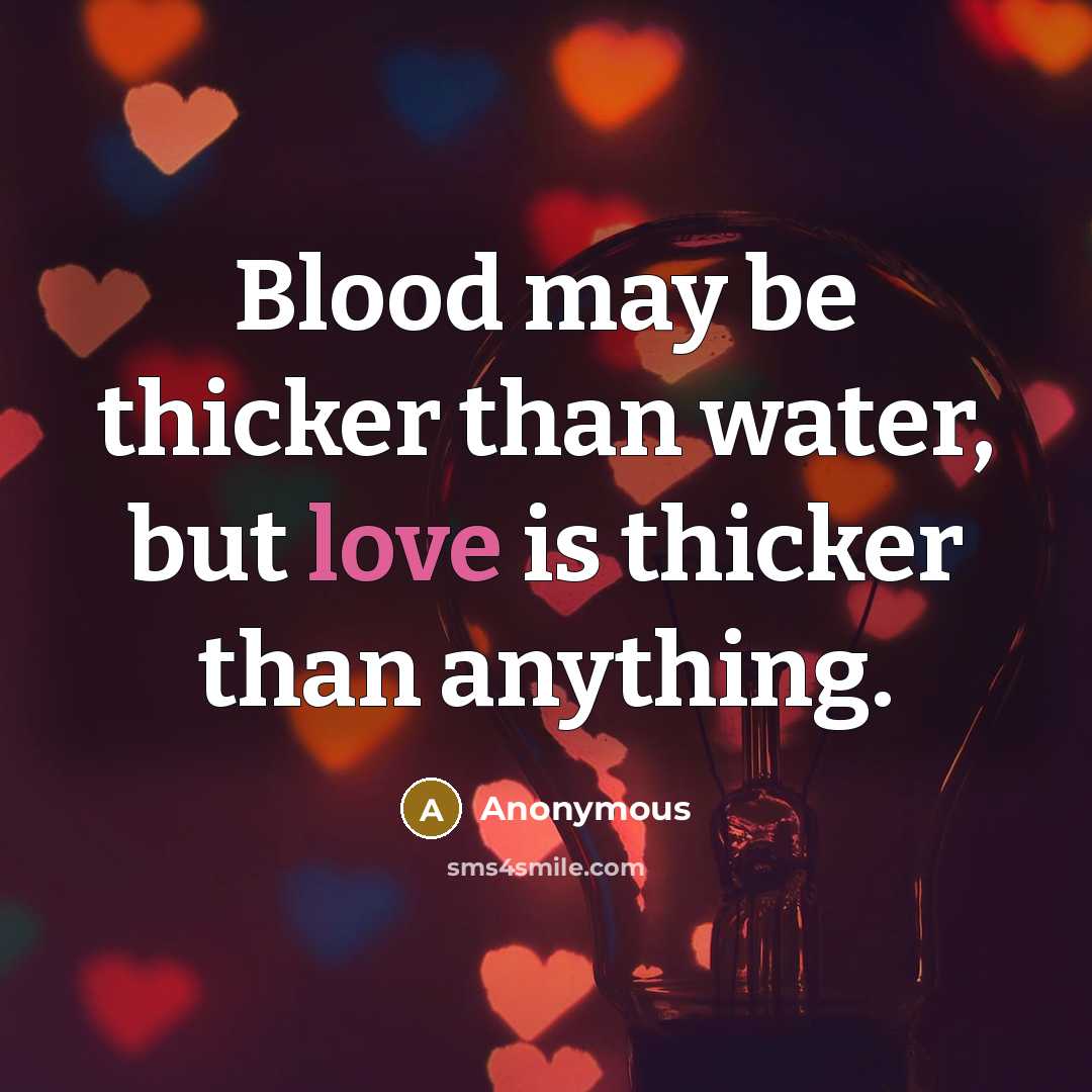 “Blood may be thicker than water, but love is thicker than anything.” quote by Anonymous