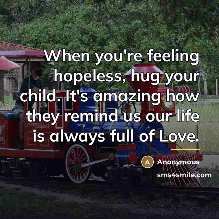“When you're feeling hopeless, hug your child. It's amazing how…” quote by Anonymous
