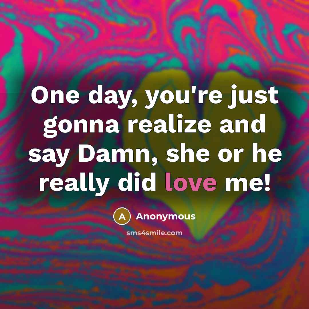 “One day, you're just gonna realize and say Damn, she…” quote by Anonymous