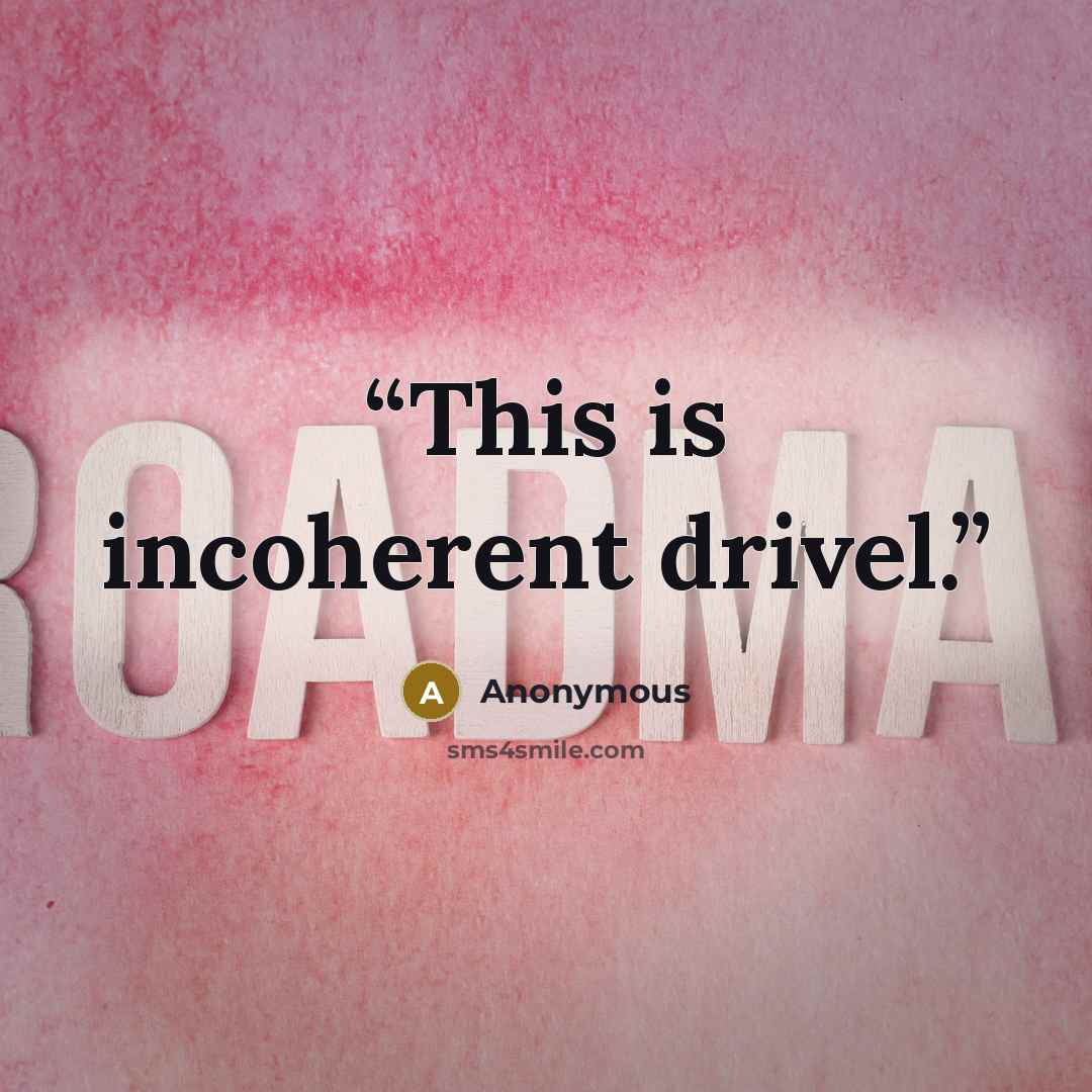 “This is incoherent drivel.” quote by Anonymous