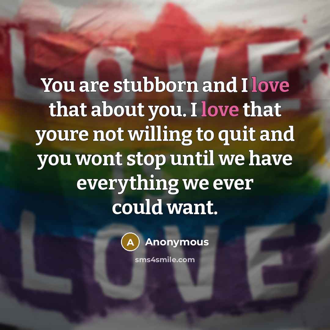 “You are stubborn and I love that about you. I…” quote by Anonymous