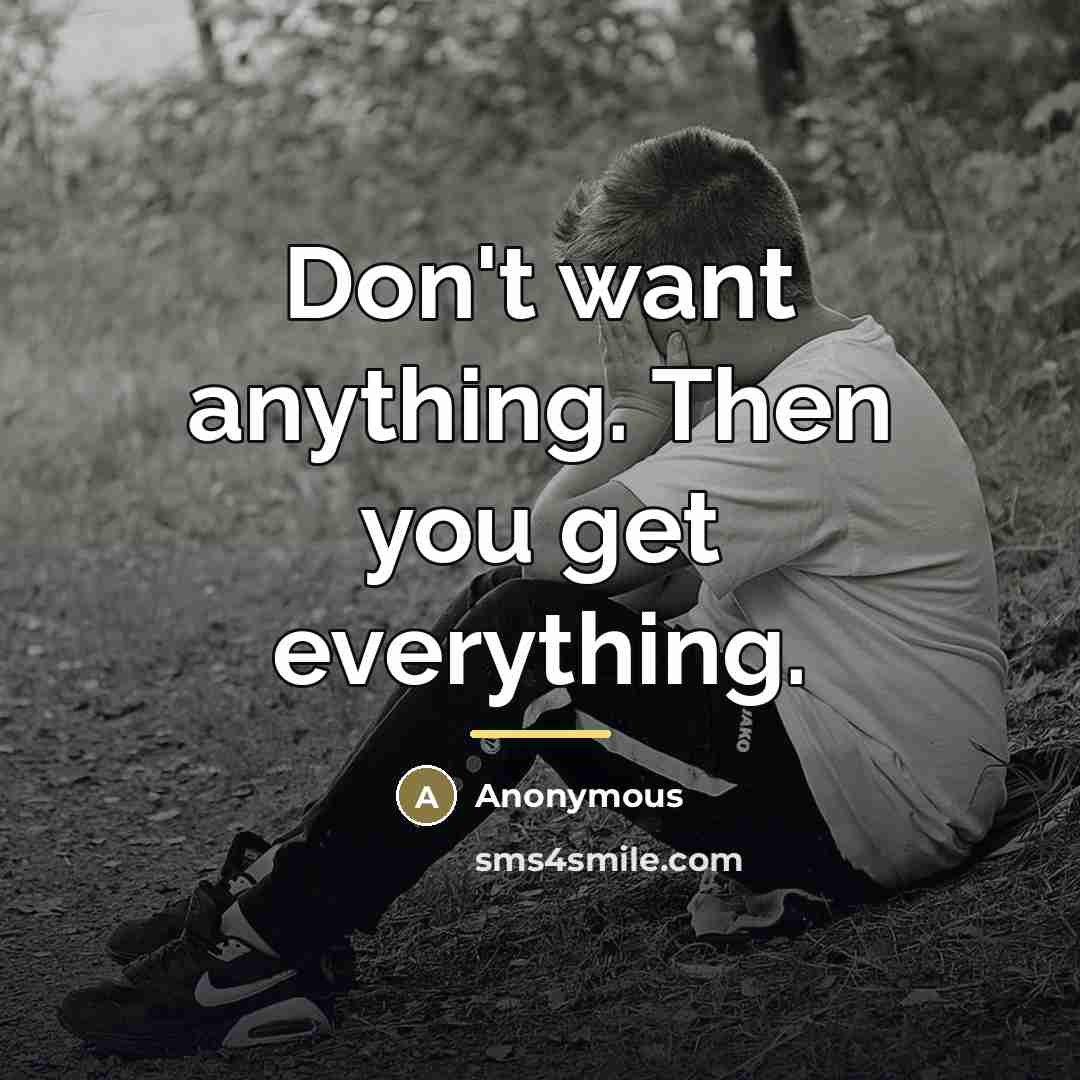 “Don't want anything. Then you get everything.…” quote by Anonymous