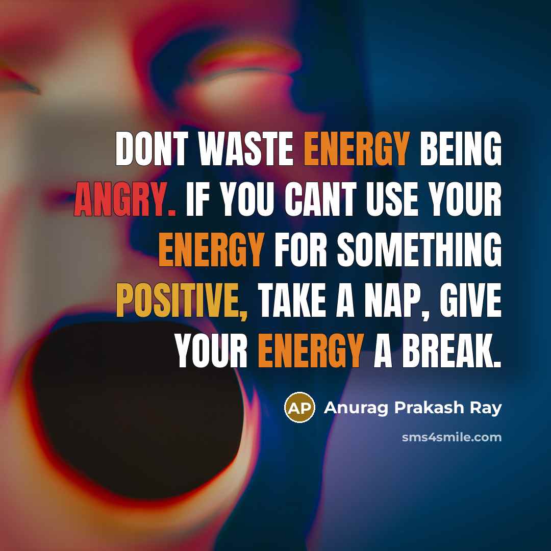 “Dont waste energy being angry. If you cant use your…” quote by Anurag Prakash Ray