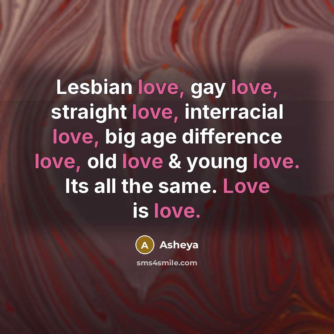“Lesbian love, gay love, straight love, interracial love, big age…” quote by Asheya