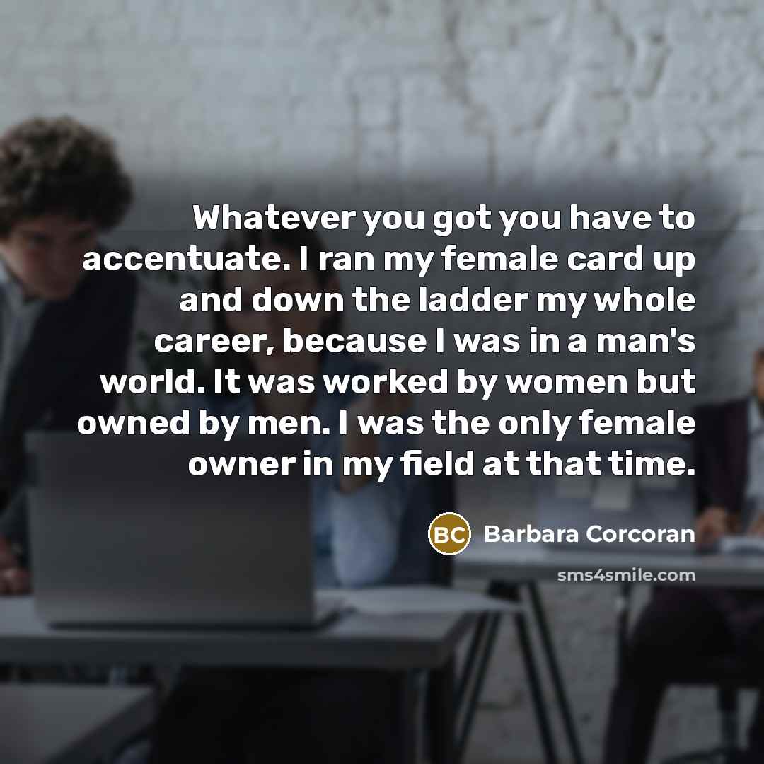 “Whatever you got you have to accentuate. I ran my…” quote by Barbara Corcoran
