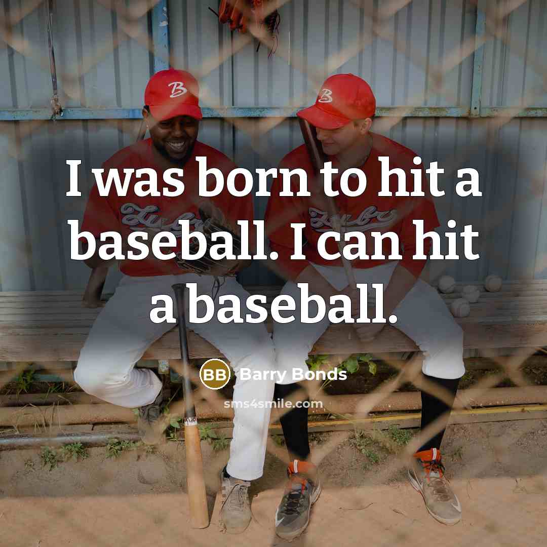 “I was born to hit a baseball. I can hit…” quote by Barry Bonds