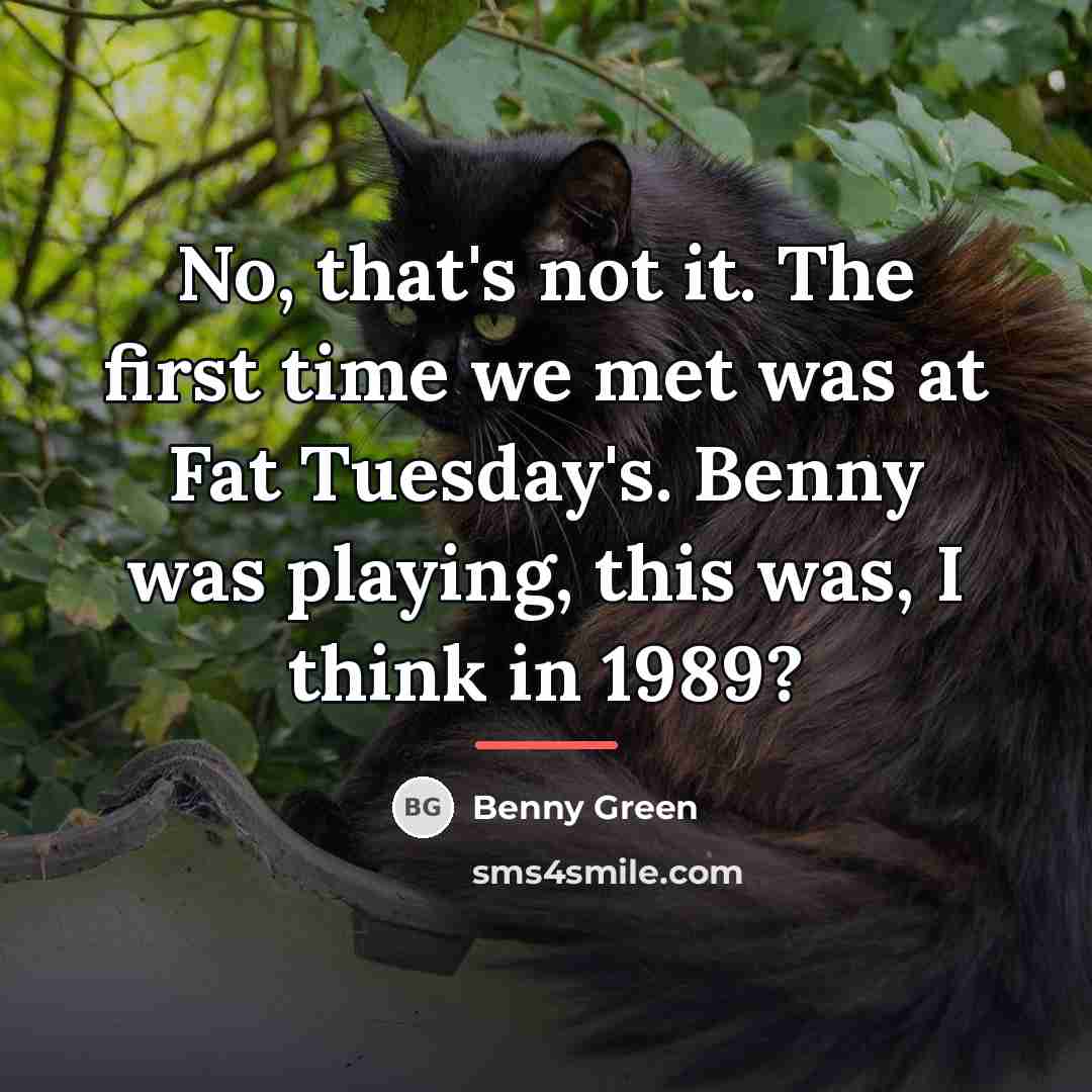 “No, that's not it. The first time we met was…” quote by Benny Green