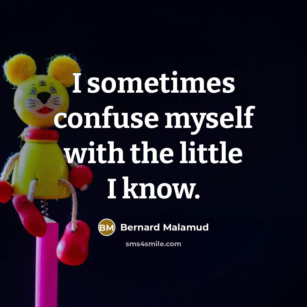 “I sometimes confuse myself with the little I know.…” quote by Bernard Malamud