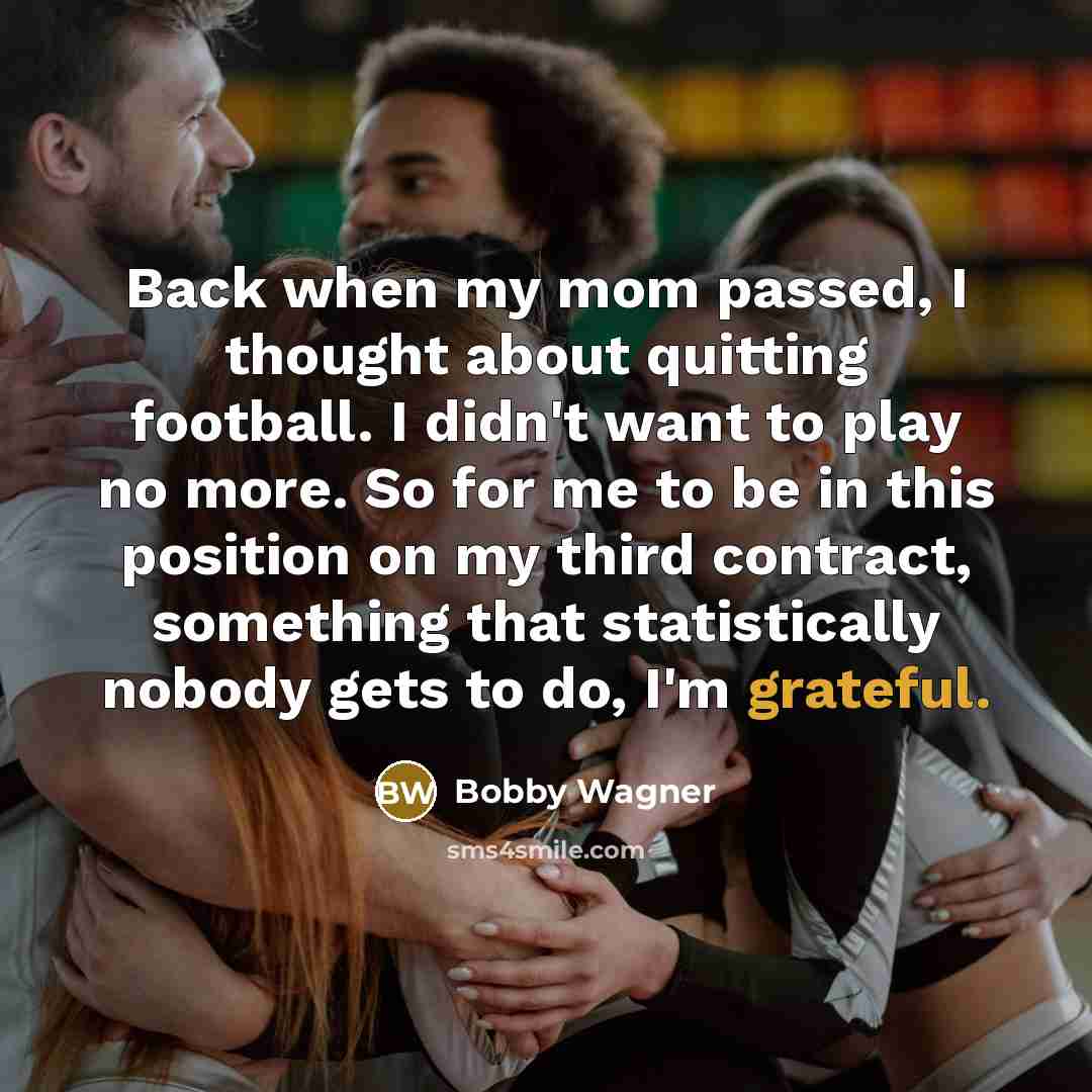 “Back when my mom passed, I thought about quitting football.…” quote by Bobby Wagner