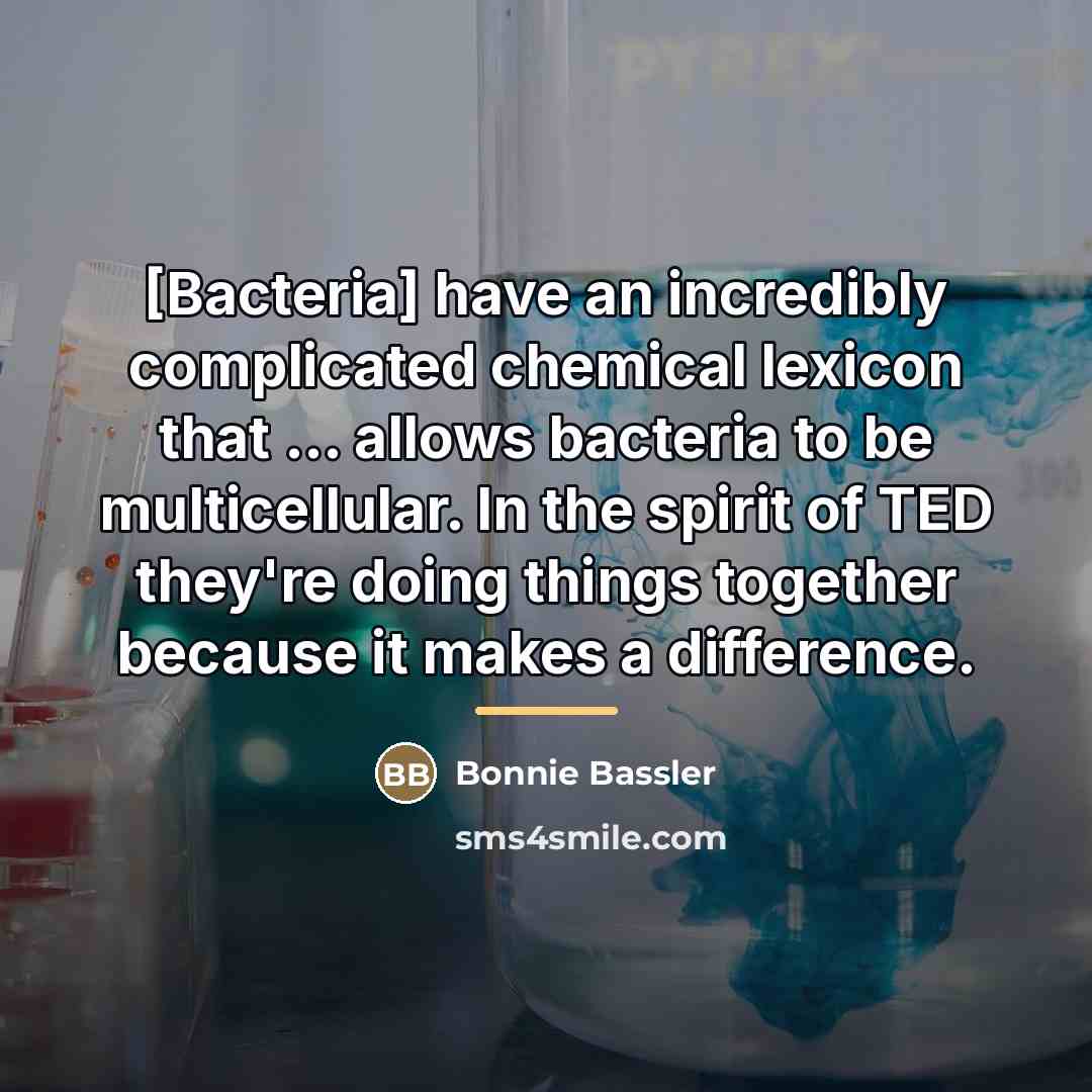 “[Bacteria] have an incredibly complicated chemical lexicon that ... allows…” quote by Bonnie Bassler