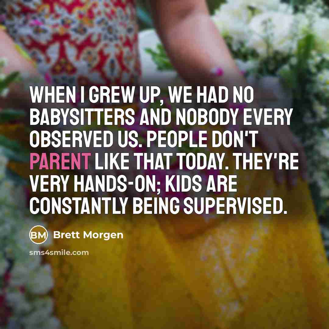 “When I grew up, we had no babysitters and nobody…” quote by Brett Morgen