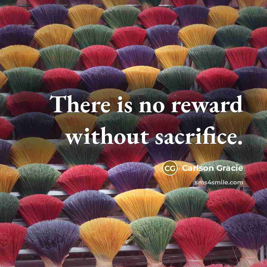 “There is no reward without sacrifice.” quote by Carlson Gracie