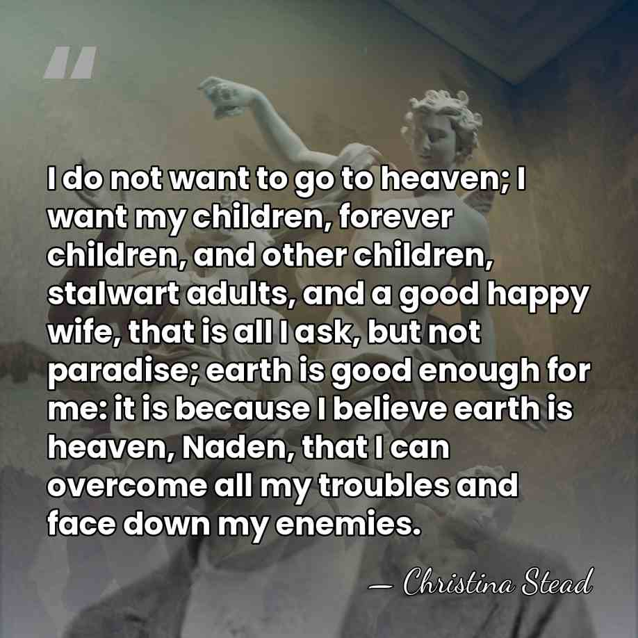 I do not want to go to heaven; I want my children,&hellip; - Christina Stead