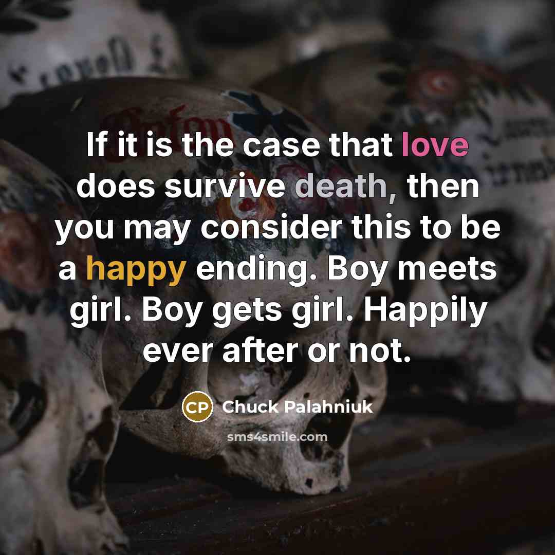 “If it is the case that love does survive death,…” quote by Chuck Palahniuk