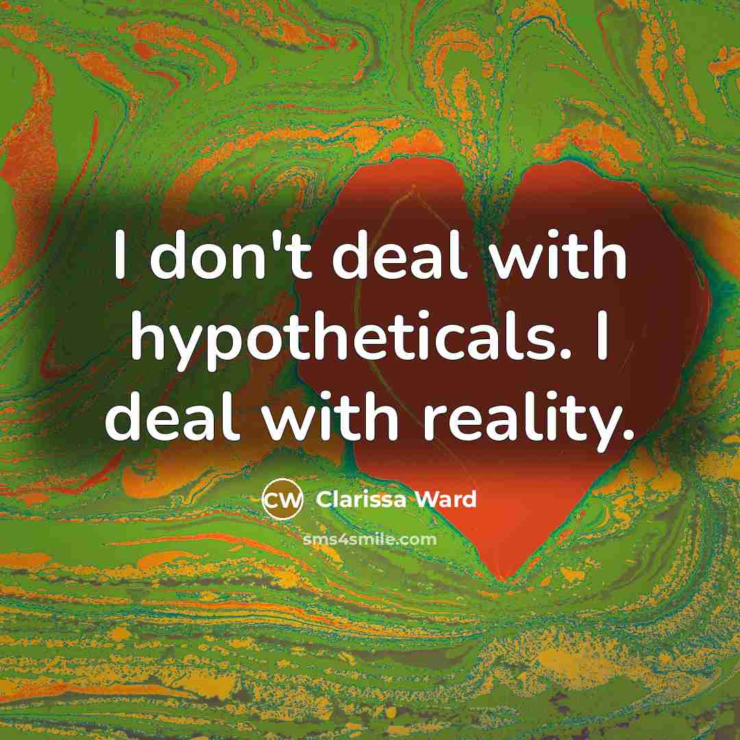 “I don't deal with hypotheticals. I deal with reality.…” quote by Clarissa Ward