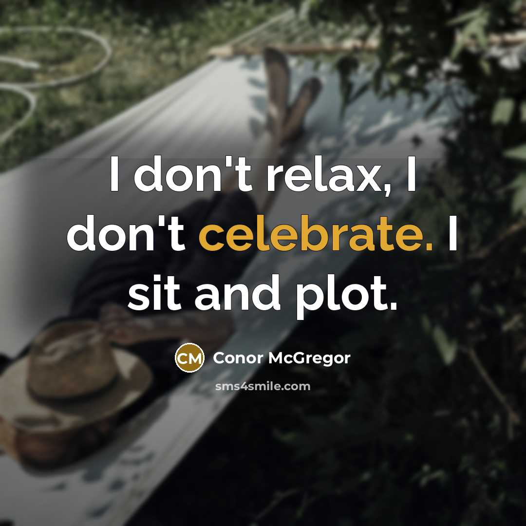“I don't relax, I don't celebrate. I sit and plot.…” quote by Conor McGregor