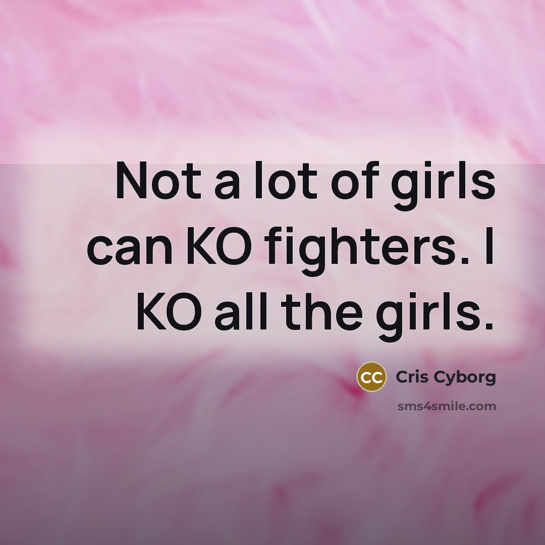 “Not a lot of girls can KO fighters. I KO…” quote by Cris Cyborg