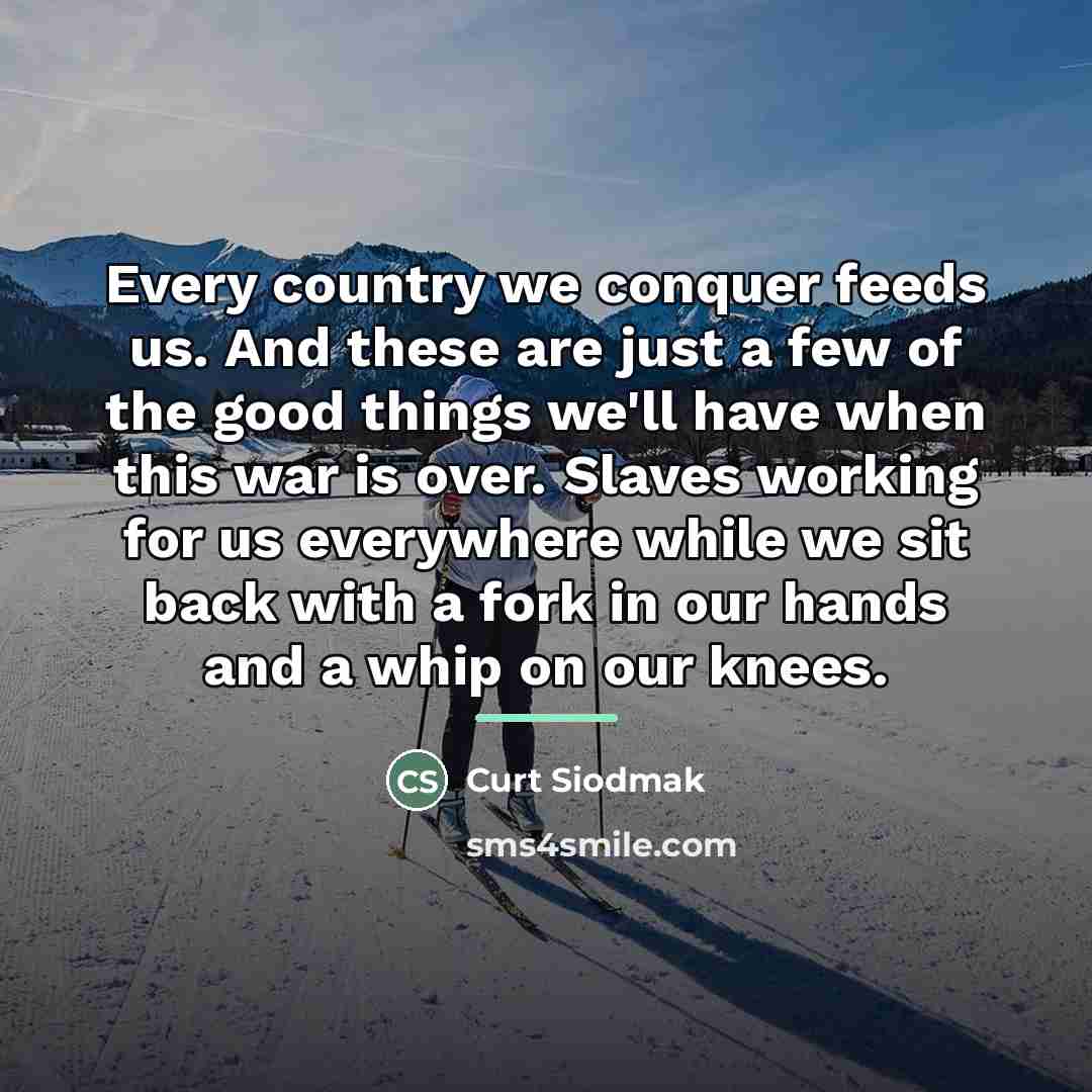 “Every country we conquer feeds us. And these are just…” quote by Curt Siodmak