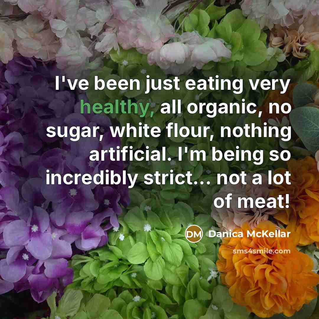 “I've been just eating very healthy, all organic, no sugar,…” quote by Danica McKellar