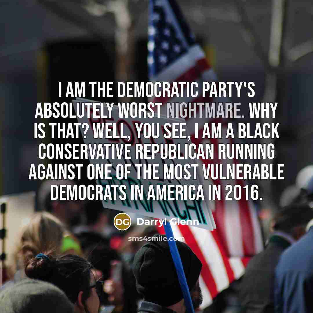“I am the Democratic Party's absolutely worst nightmare. Why is…” quote by Darryl Glenn