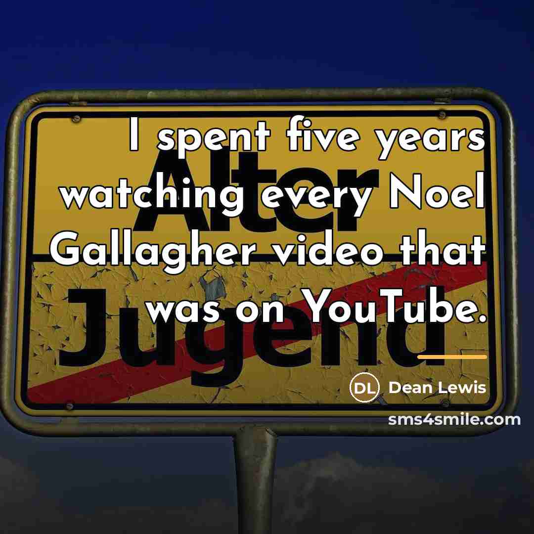 “I spent five years watching every Noel Gallagher video that…” quote by Dean Lewis