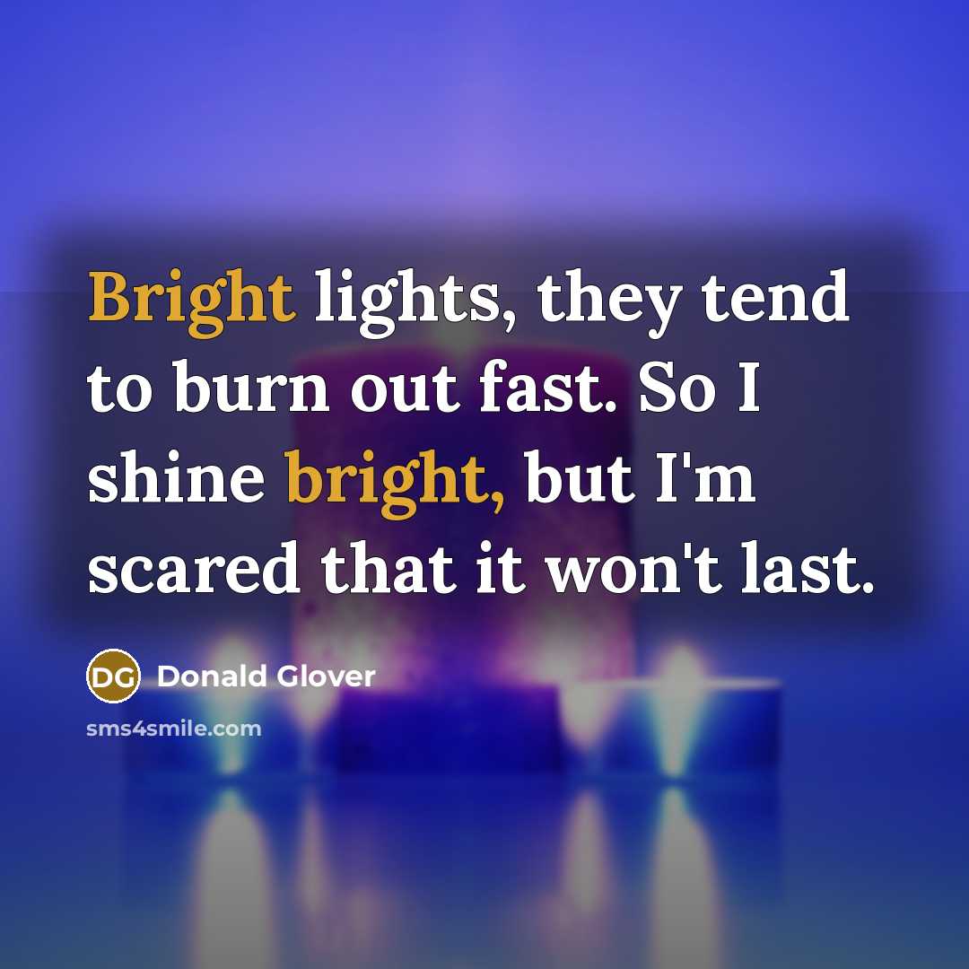 “Bright lights, they tend to burn out fast. So I…” quote by Donald Glover