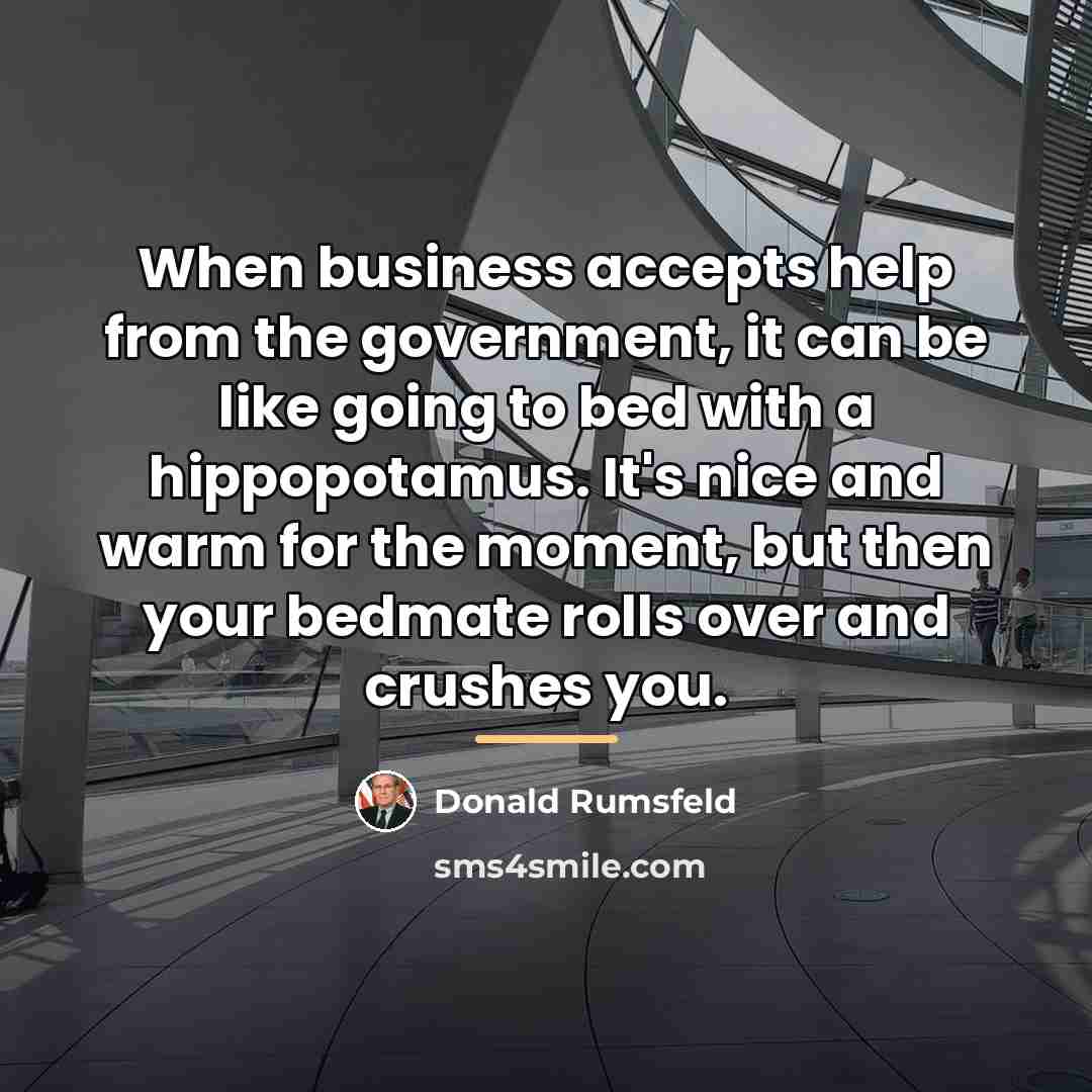 “When business accepts help from the government, it can be…” quote by Donald Rumsfeld