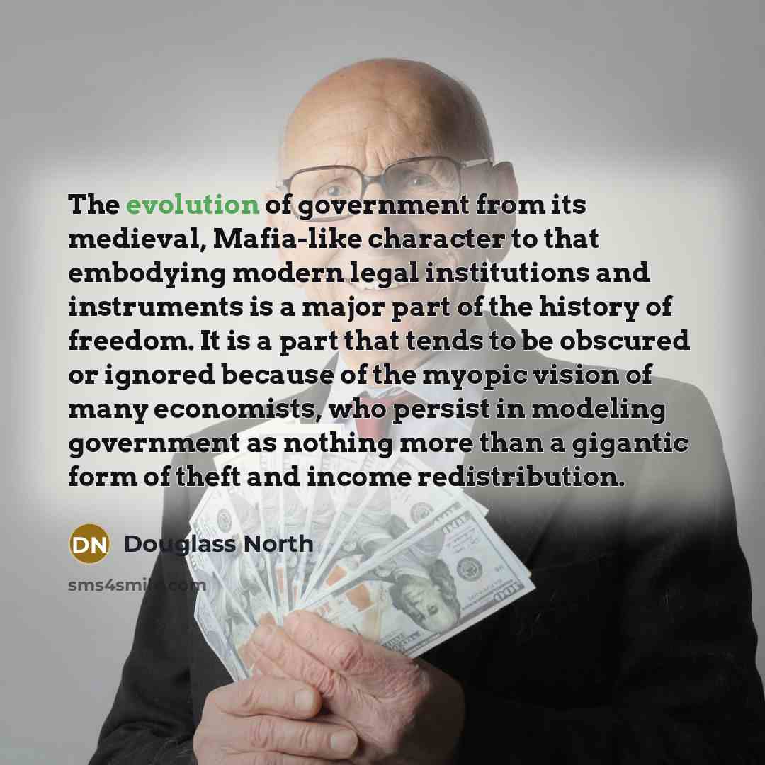 “The evolution of government from its medieval, Mafia-like character to…” quote by Douglass North