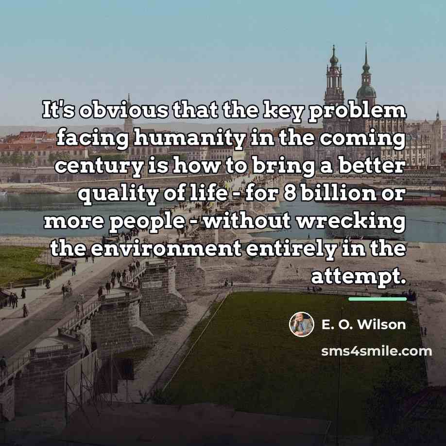 “It's obvious that the key problem facing humanity in the…” quote by E. O. Wilson