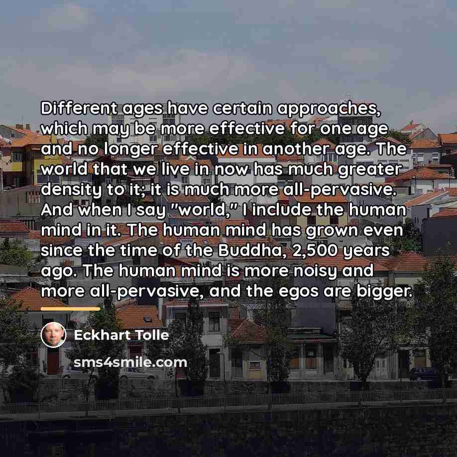 “Different ages have certain approaches, which may be more effective…” quote by Eckhart Tolle