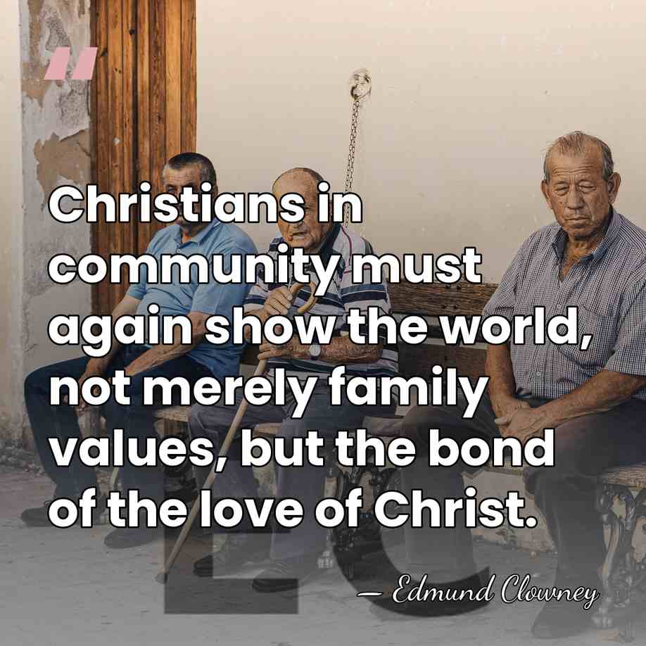 Christians in community must again show the world, not merely family values,&hellip; - Edmund Clowney