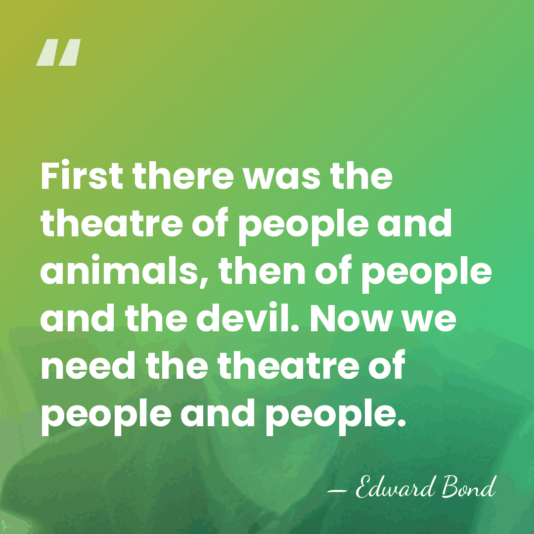 First there was the theatre of people and animals, then of people&hellip; - Edward Bond