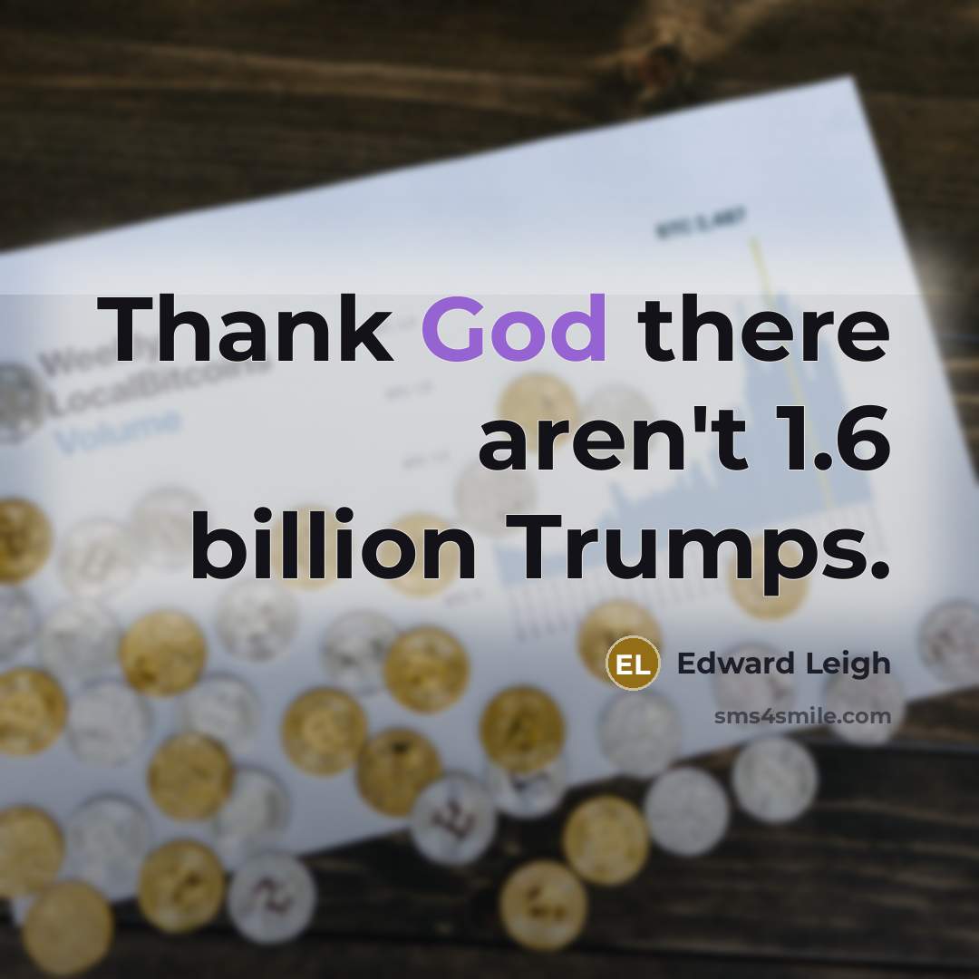 “Thank God there aren't 1.6 billion Trumps.…” quote by Edward Leigh