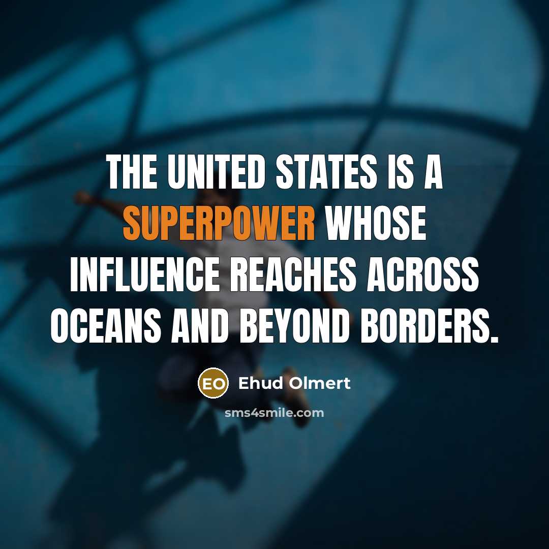 “The United States is a superpower whose influence reaches across oceans and beyond borders.” quote by Ehud Olmert